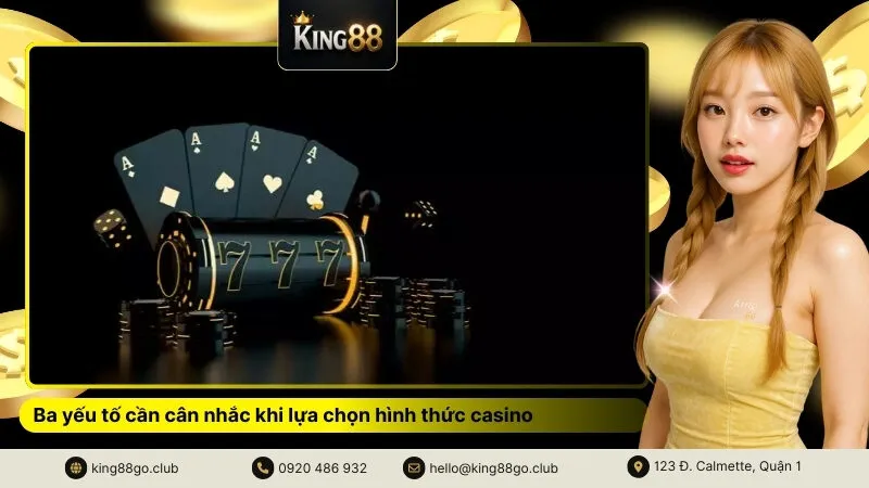 Ba yếu tố cần cân nhắc khi lựa chọn hình thức casino