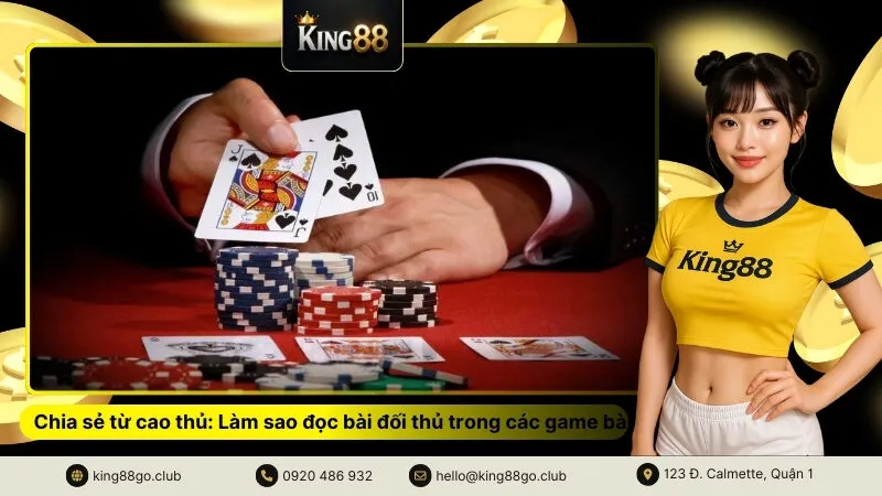 Chia sẻ từ cao thủ Làm sao đọc bài đối thủ trong các game bài đối kháng