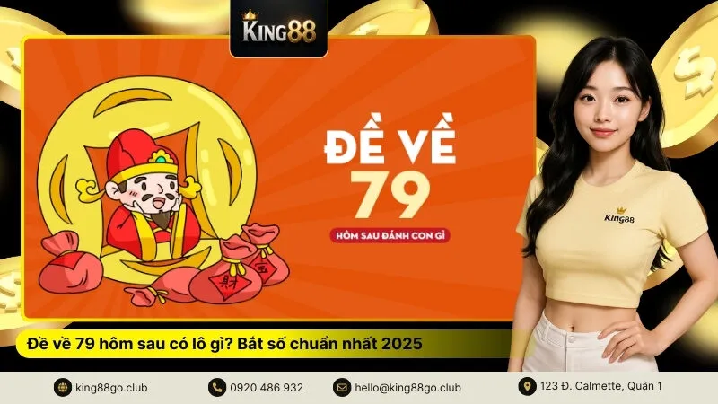 Đề về 79 hôm sau có lô gì Bắt số chuẩn nhất 2025