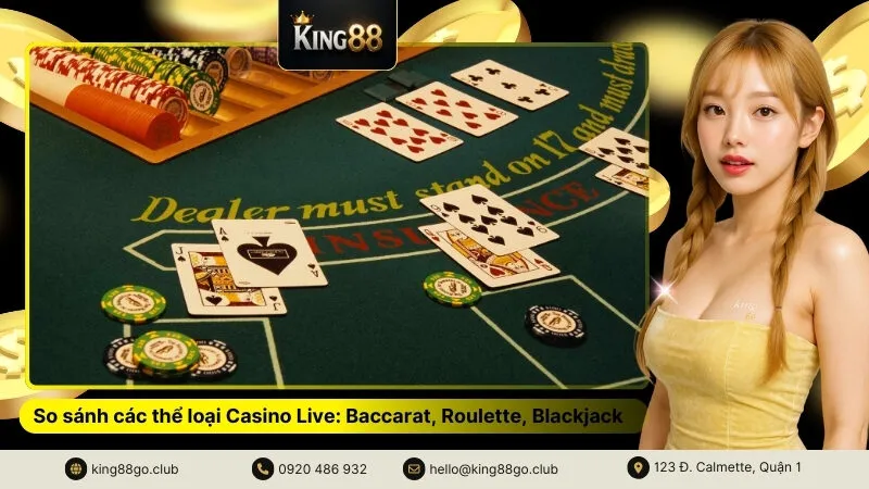 So sánh các thể loại Casino Live Baccarat, Roulette, Blackjack