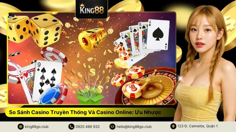 So Sánh Casino Truyền Thống Và Casino Online Ưu Nhược Điểm
