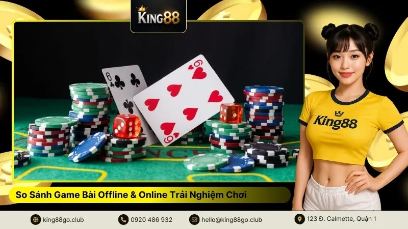 So Sánh Game Bài Offline & Online Trải Nghiệm Chơi