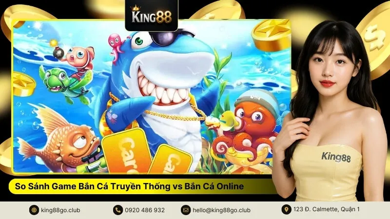 So Sánh Game Bắn Cá Truyền Thống vs Bắn Cá Online