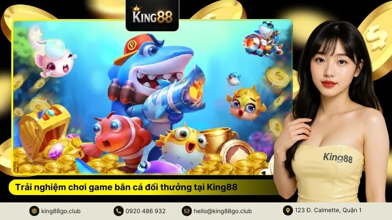 Trải nghiệm chơi game bắn cá đổi thưởng tại King88