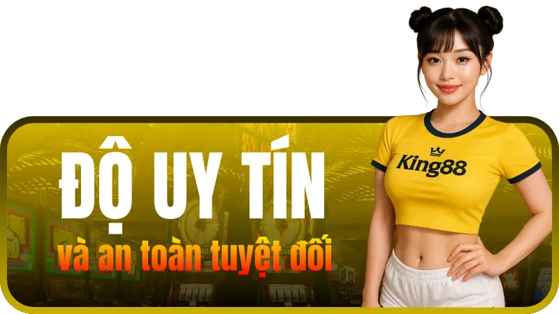 Uy tín & bảo mật vượt trội
